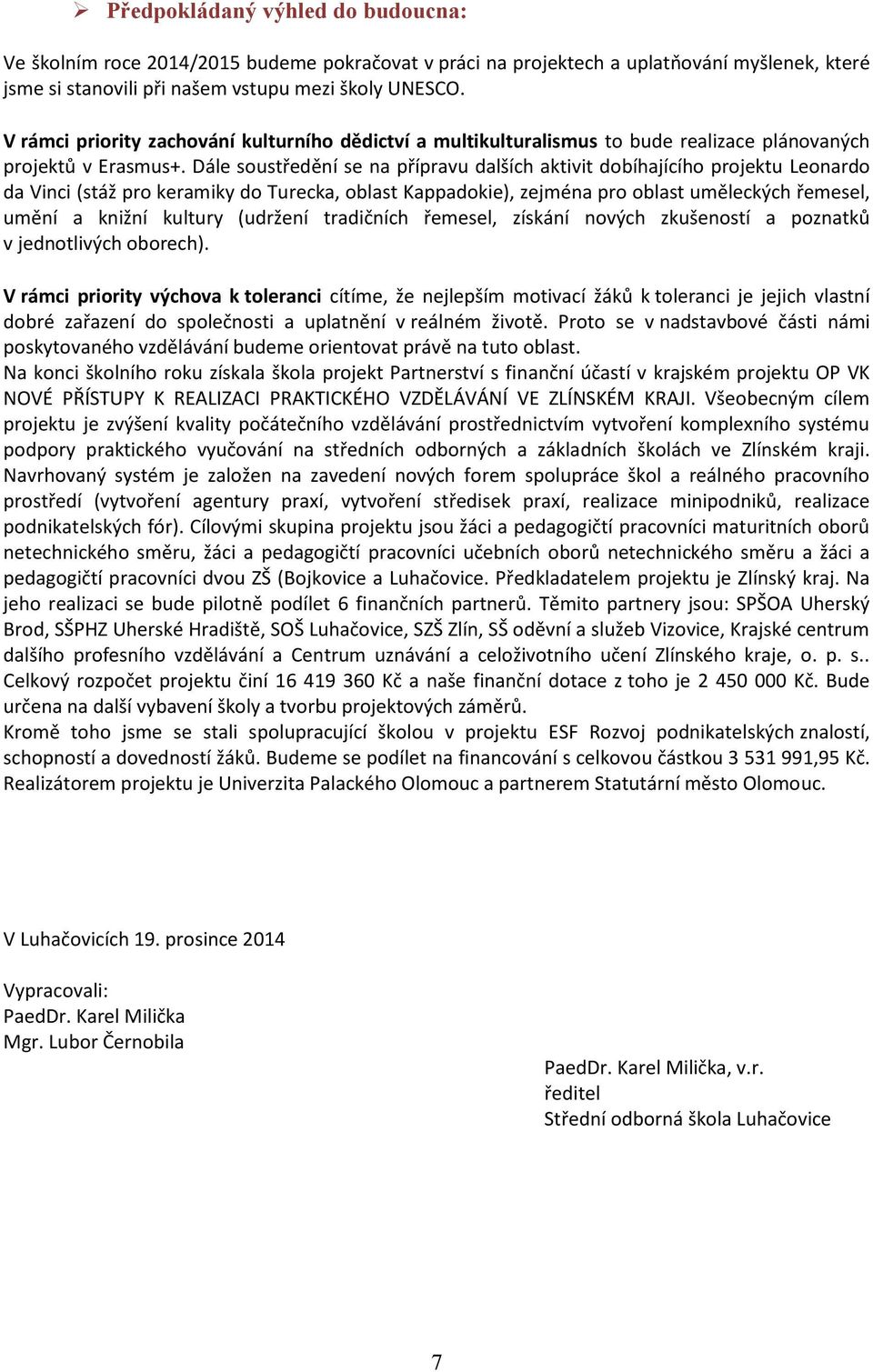 Dále soustředění se na přípravu dalších aktivit dobíhajícího projektu Leonardo da Vinci (stáž pro keramiky do Turecka, oblast Kappadokie), zejména pro oblast uměleckých řemesel, umění a knižní