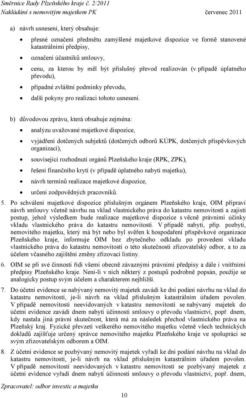 b) důvodovou zprávu, která obsahuje zejména: analýzu uvažované majetkové dispozice, vyjádření dotčených subjektů (dotčených odborů KÚPK, dotčených příspěvkových organizací), související rozhodnutí