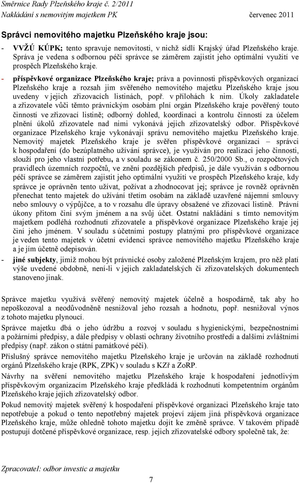 - příspěvkové organizace Plzeňského kraje; práva a povinnosti příspěvkových organizací Plzeňského kraje a rozsah jim svěřeného nemovitého majetku Plzeňského kraje jsou uvedeny v jejich zřizovacích