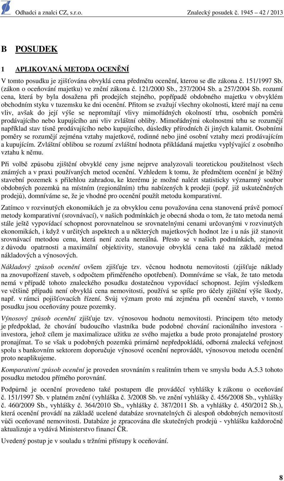 Přitom se zvažují všechny okolnosti, které mají na cenu vliv, avšak do její výše se nepromítají vlivy mimořádných okolností trhu, osobních poměrů prodávajícího nebo kupujícího ani vliv zvláštní