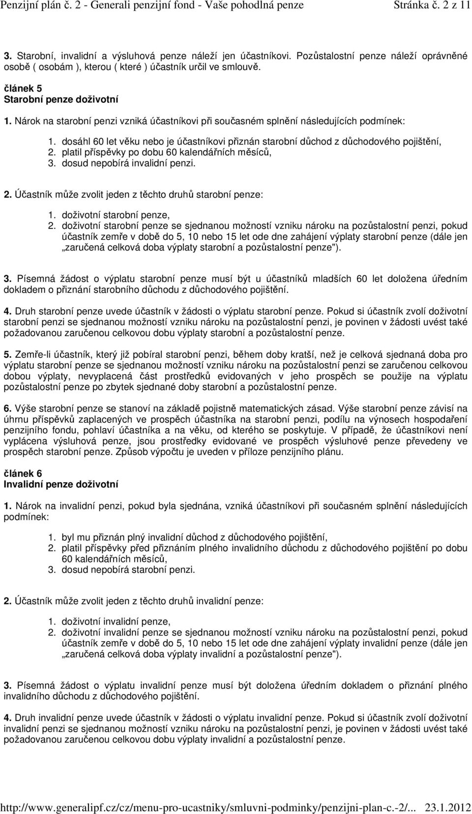 pojištění, platil příspěvky po dobu 60 kalendářních měsíců, dosud nepobírá invalidní penzi.