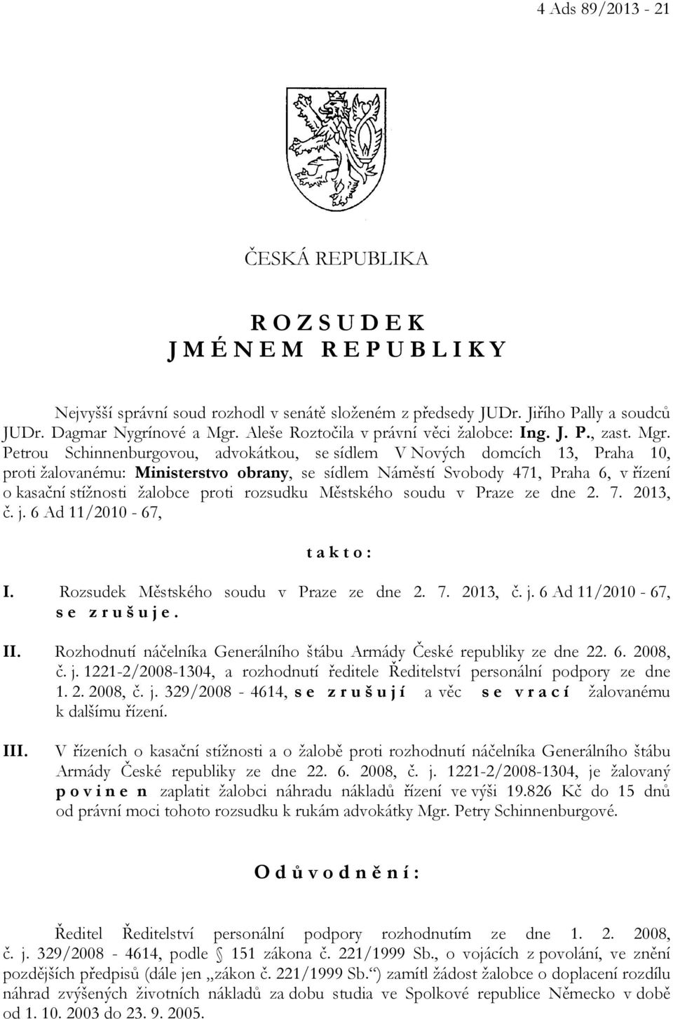 Petrou Schinnenburgovou, advokátkou, se sídlem V Nových domcích 13, Praha 10, proti žalovanému: Ministerstvo obrany, se sídlem Náměstí Svobody 471, Praha 6, v řízení o kasační stížnosti žalobce proti