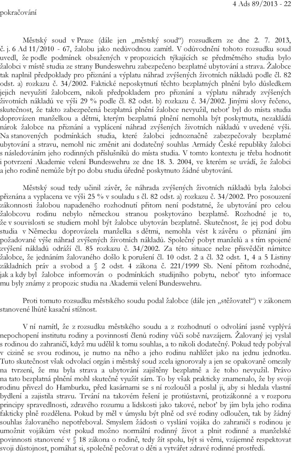 a strava. Žalobce tak naplnil předpoklady pro přiznání a výplatu náhrad zvýšených životních nákladů podle čl. 82 odst. a) rozkazu č. 34/2002.