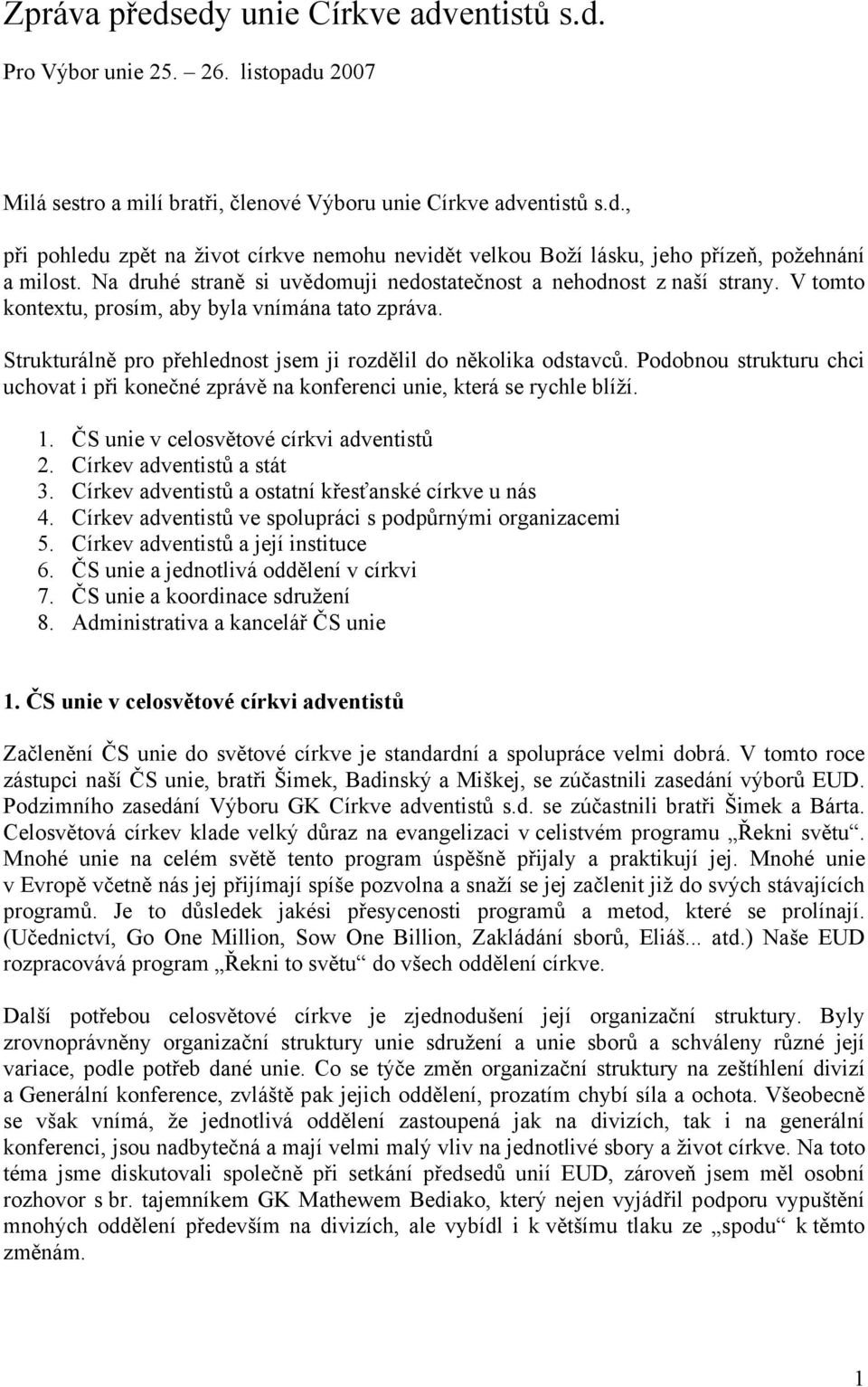 Podobnou strukturu chci uchovat i při konečné zprávě na konferenci unie, která se rychle blíží. 1. ČS unie v celosvětové církvi adventistů 2. Církev adventistů a stát 3.