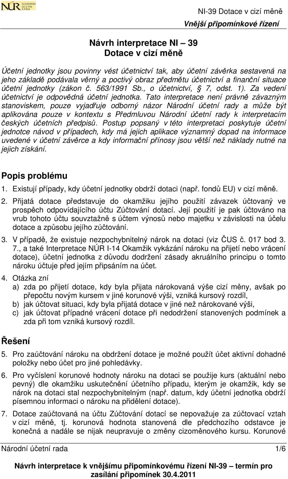 Tato interpretace není právně závazným stanoviskem, pouze vyjadřuje odborný názor Národní účetní rady a může být aplikována pouze v kontextu s Předmluvou Národní účetní rady k interpretacím českých