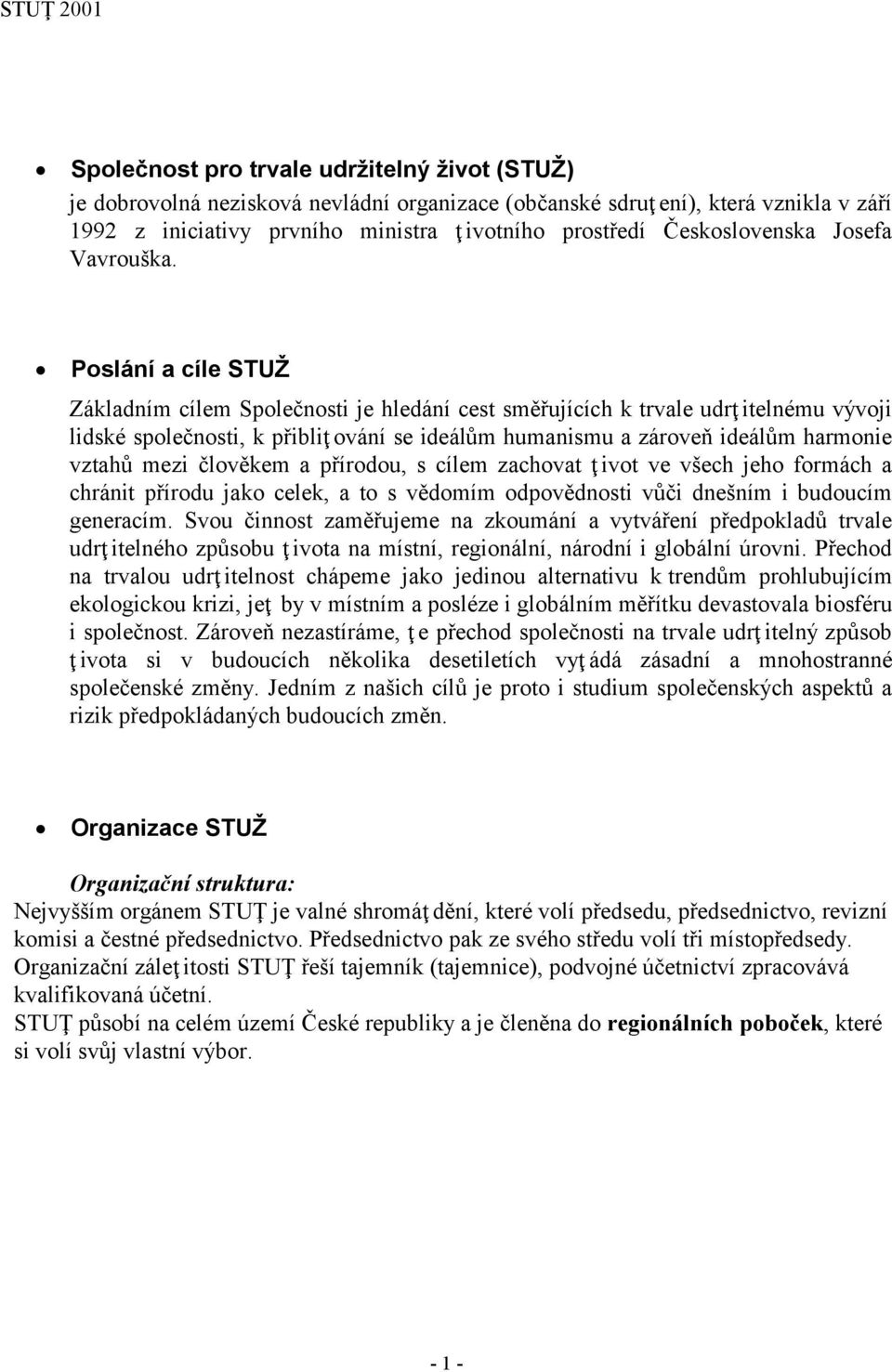 Poslání a cíle STUŽ Základním cílem Společnosti je hledání cest směřujících k trvale udrţ itelnému vývoji lidské společnosti, k přibliţ ování se ideálům humanismu a zároveň ideálům harmonie vztahů