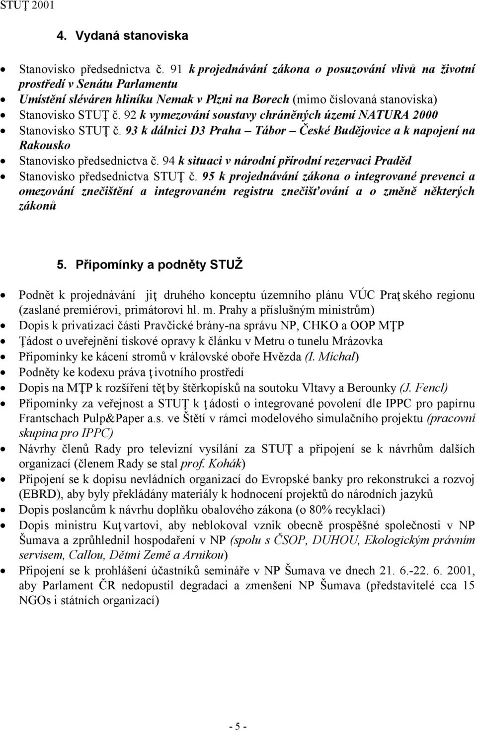 92 k vymezování soustavy chráněných území NATURA 2000 Stanovisko STUŢ č. 93 k dálnici D3 Praha Tábor České Budějovice a k napojení na Rakousko Stanovisko předsednictva č.