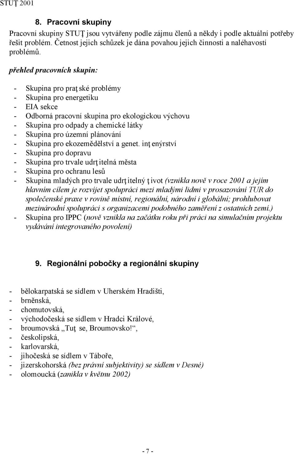 přehled pracovních skupin: - Skupina pro praţ ské problémy - Skupina pro energetiku - EIA sekce - Odborná pracovní skupina pro ekologickou výchovu - Skupina pro odpady a chemické látky - Skupina pro