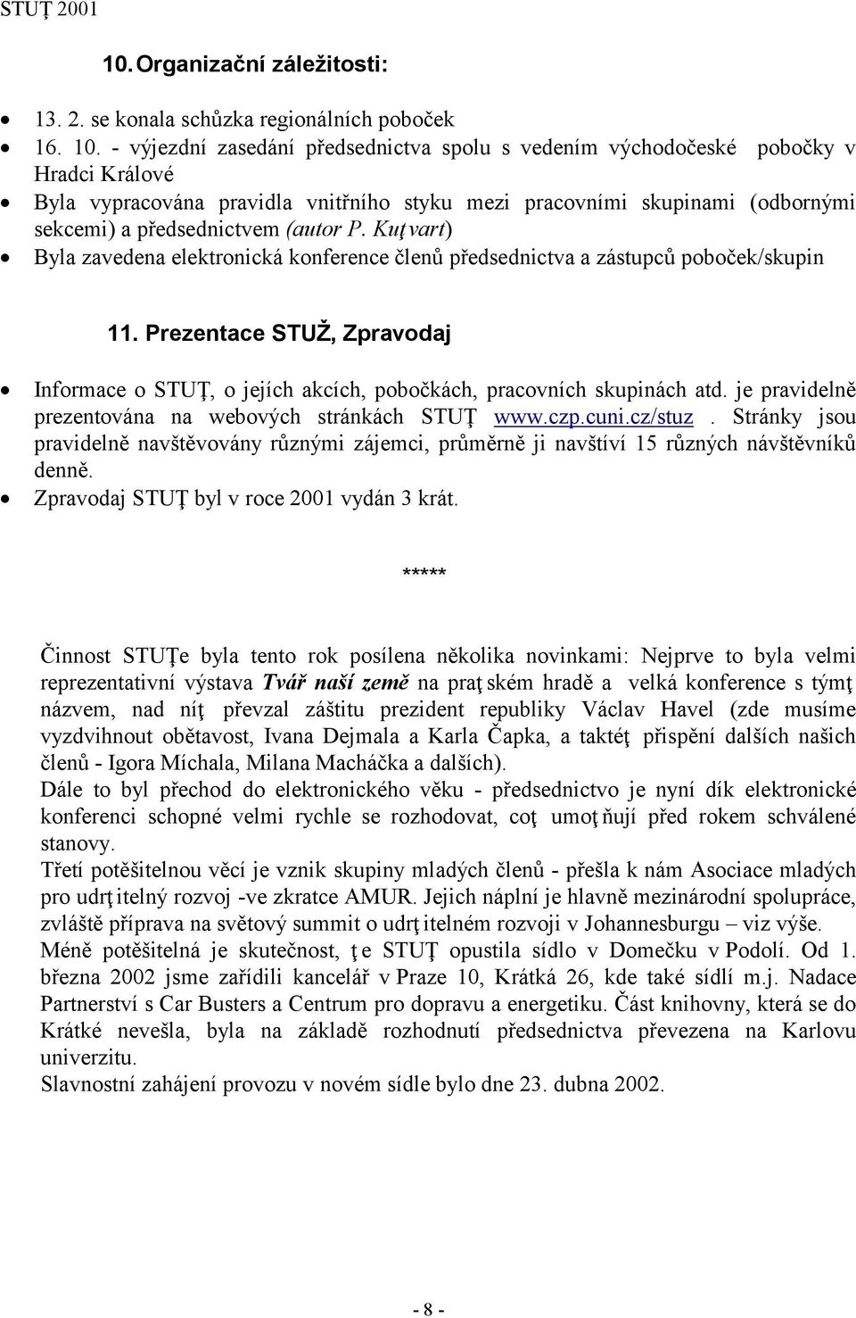 P. Kuţvart) Byla zavedena elektronická konference členů předsednictva a zástupců poboček/skupin 11. Prezentace STUŽ, Zpravodaj Informace o STUŢ, o jejích akcích, pobočkách, pracovních skupinách atd.