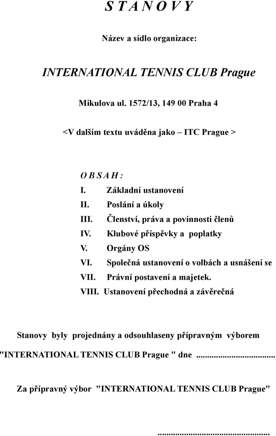 Členství, práva a povinnosti členů IV. Klubové příspěvky a poplatky V. Orgány OS VI. Společná ustanovení o volbách a usnášení se VII.