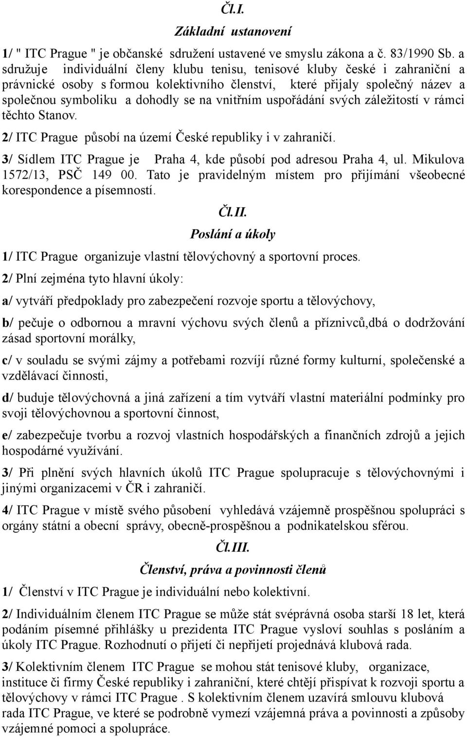 vnitřním uspořádání svých záležitostí v rámci těchto Stanov. 2/ ITC Prague působí na území České republiky i v zahraničí. 3/ Sídlem ITC Prague je Praha 4, kde působí pod adresou Praha 4, ul.