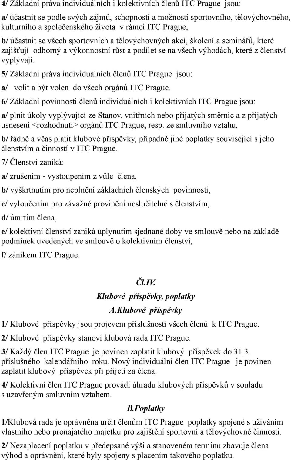 5/ Základní práva individuálních členů ITC Prague jsou: a/ volit a být volen do všech orgánů ITC Prague.