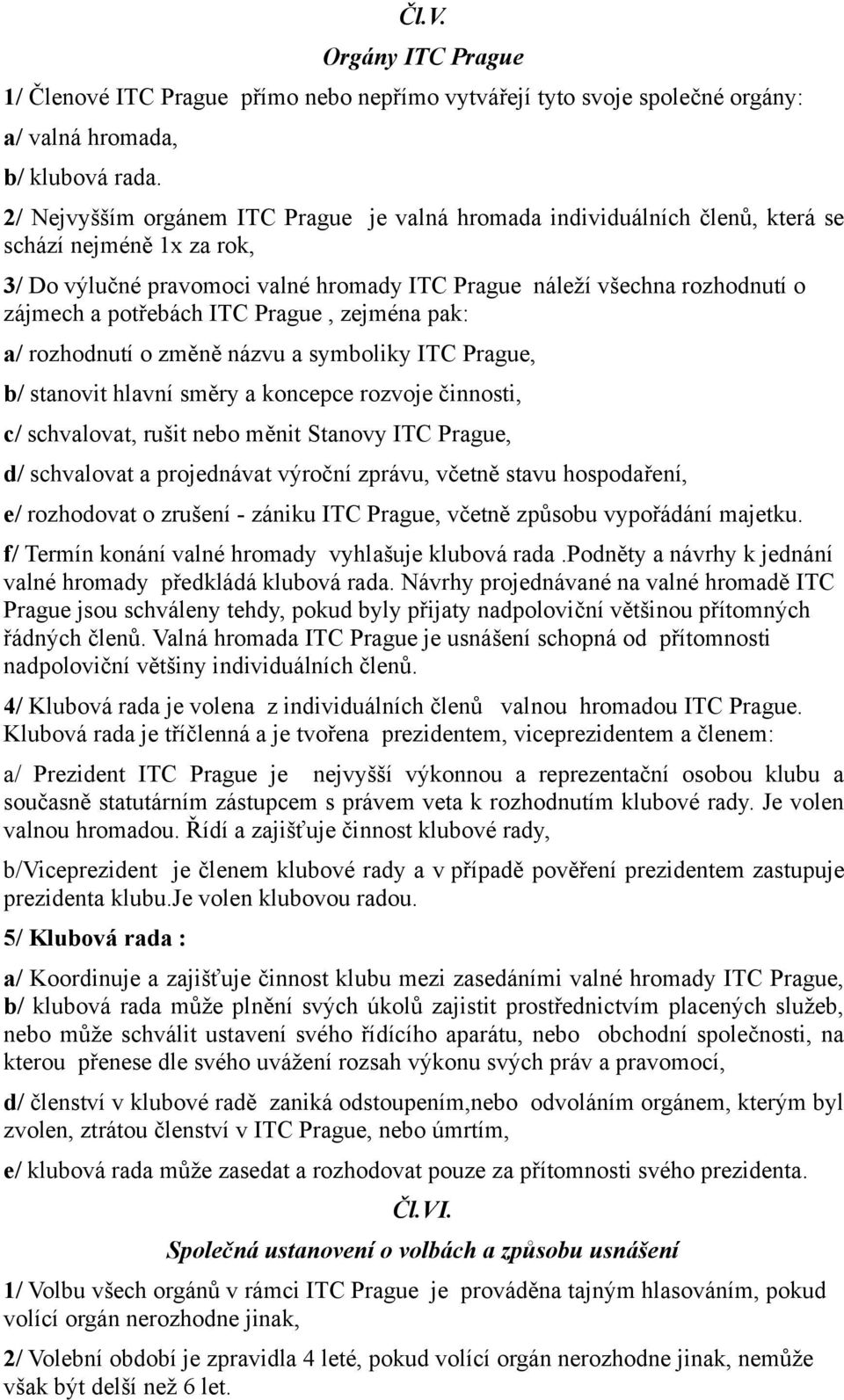 potřebách ITC Prague, zejména pak: a/ rozhodnutí o změně názvu a symboliky ITC Prague, b/ stanovit hlavní směry a koncepce rozvoje činnosti, c/ schvalovat, rušit nebo měnit Stanovy ITC Prague, d/