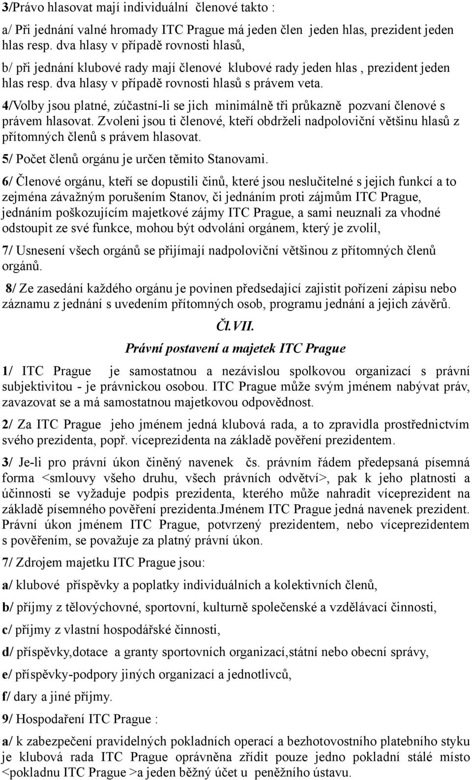 4/Volby jsou platné, zúčastní-li se jich minimálně tři průkazně pozvaní členové s právem hlasovat.