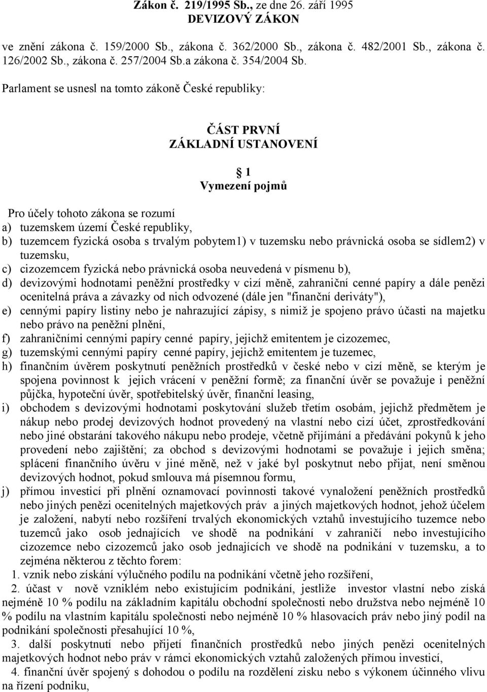 Parlament se usnesl na tomto zákoně České republiky: ČÁST PRVNÍ ZÁKLADNÍ USTANOVENÍ 1 Vymezení pojmů Pro účely tohoto zákona se rozumí a) tuzemskem území České republiky, b) tuzemcem fyzická osoba s