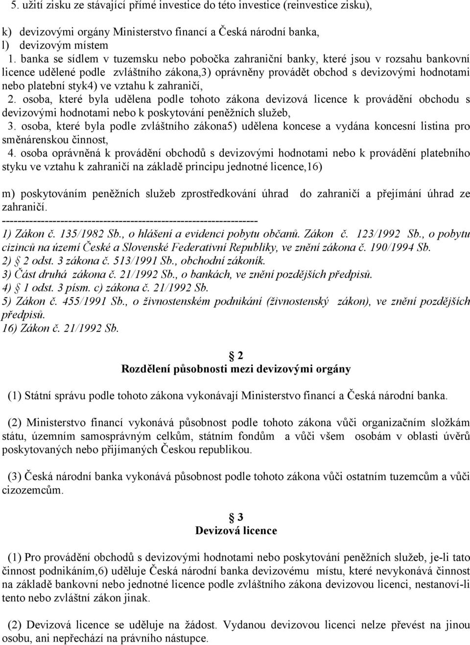 styk4) ve vztahu k zahraničí, 2. osoba, které byla udělena podle tohoto zákona devizová licence k provádění obchodu s devizovými hodnotami nebo k poskytování peněžních služeb, 3.