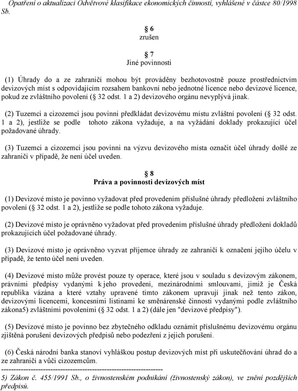 pokud ze zvláštního povolení ( 32 odst. 1 a 2) devizového orgánu nevyplývá jinak. (2) Tuzemci a cizozemci jsou povinni předkládat devizovému místu zvláštní povolení ( 32 odst.