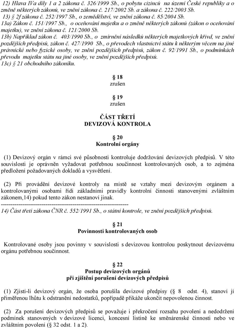 13b) Například zákon č. 403/1990 Sb., o zmírnění následků některých majetkových křivd, ve znění pozdějších předpisů, zákon č. 427/1990 Sb.