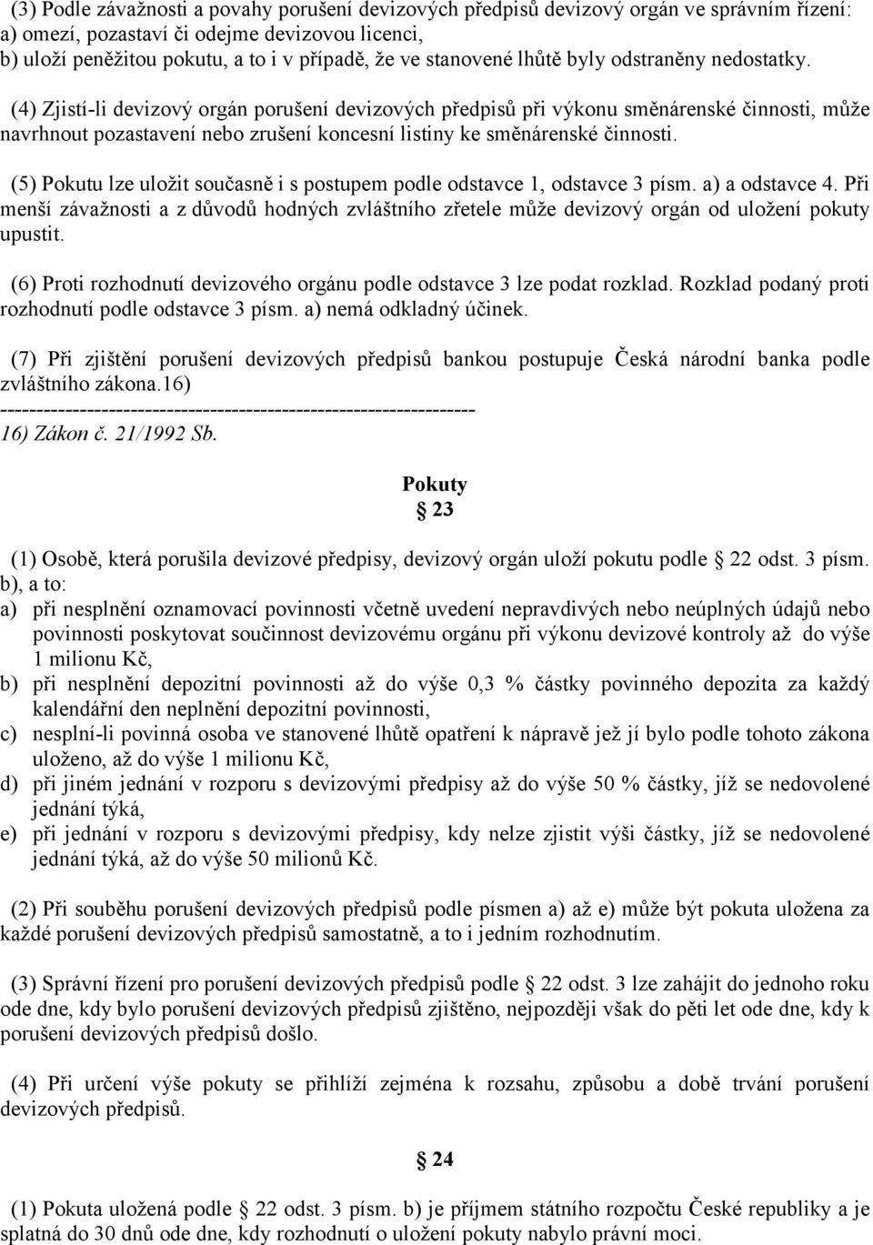 (4) Zjistí-li devizový orgán porušení devizových předpisů při výkonu směnárenské činnosti, může navrhnout pozastavení nebo í koncesní listiny ke směnárenské činnosti.