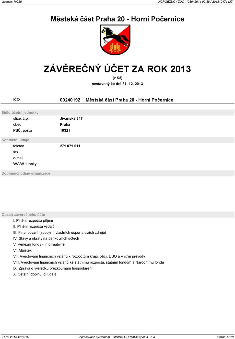 Plnění rozpočtu výdajů III. Financování (zapojení vlastních úspor a cizích zdrojů) IV. Stavy a obraty na bankovních účtech V. Peněžní fondy - informativně VI. Majetek VII.