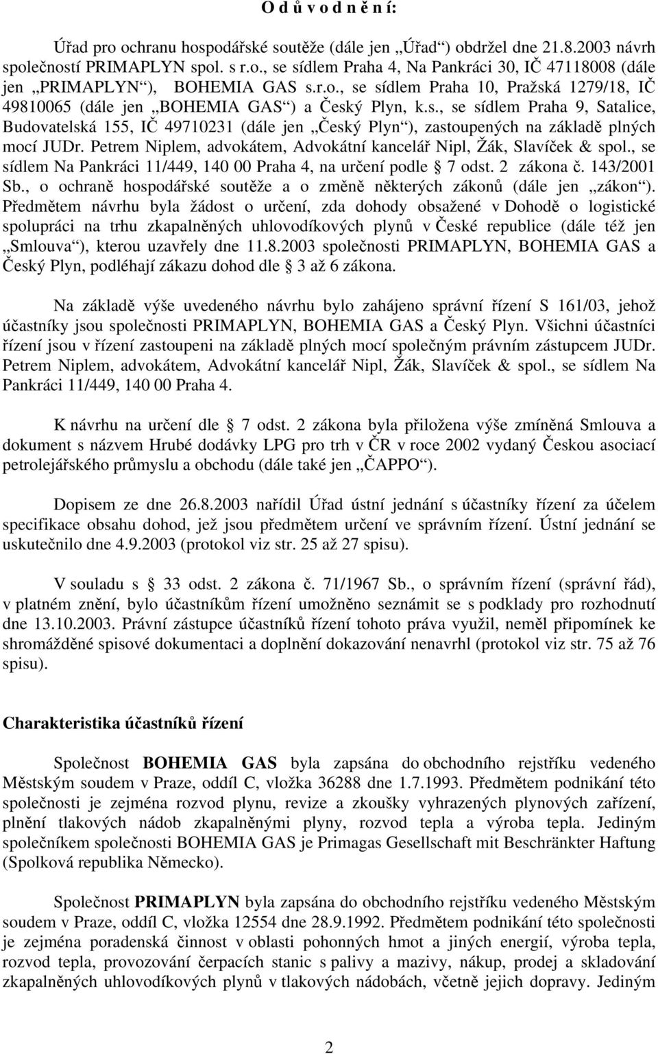 Petrem Niplem, advokátem, Advokátní kancelář Nipl, Žák, Slavíček & spol., se sídlem Na Pankráci 11/449, 140 00 Praha 4, na určení podle 7 odst. 2 zákona č. 143/2001 Sb.