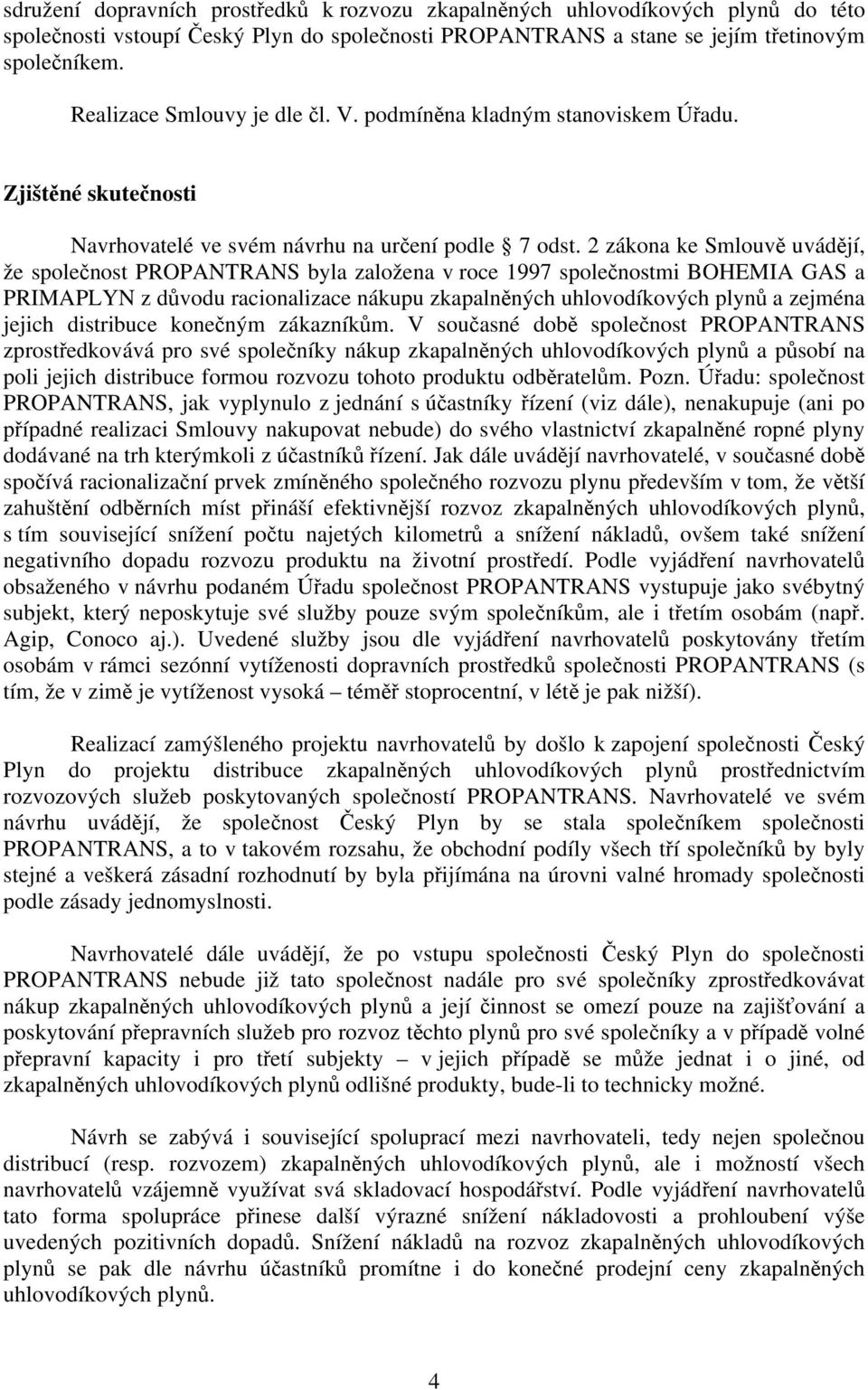 2 zákona ke Smlouvě uvádějí, že společnost PROPANTRANS byla založena v roce 1997 společnostmi BOHEMIA GAS a PRIMAPLYN z důvodu racionalizace nákupu zkapalněných uhlovodíkových plynů a zejména jejich