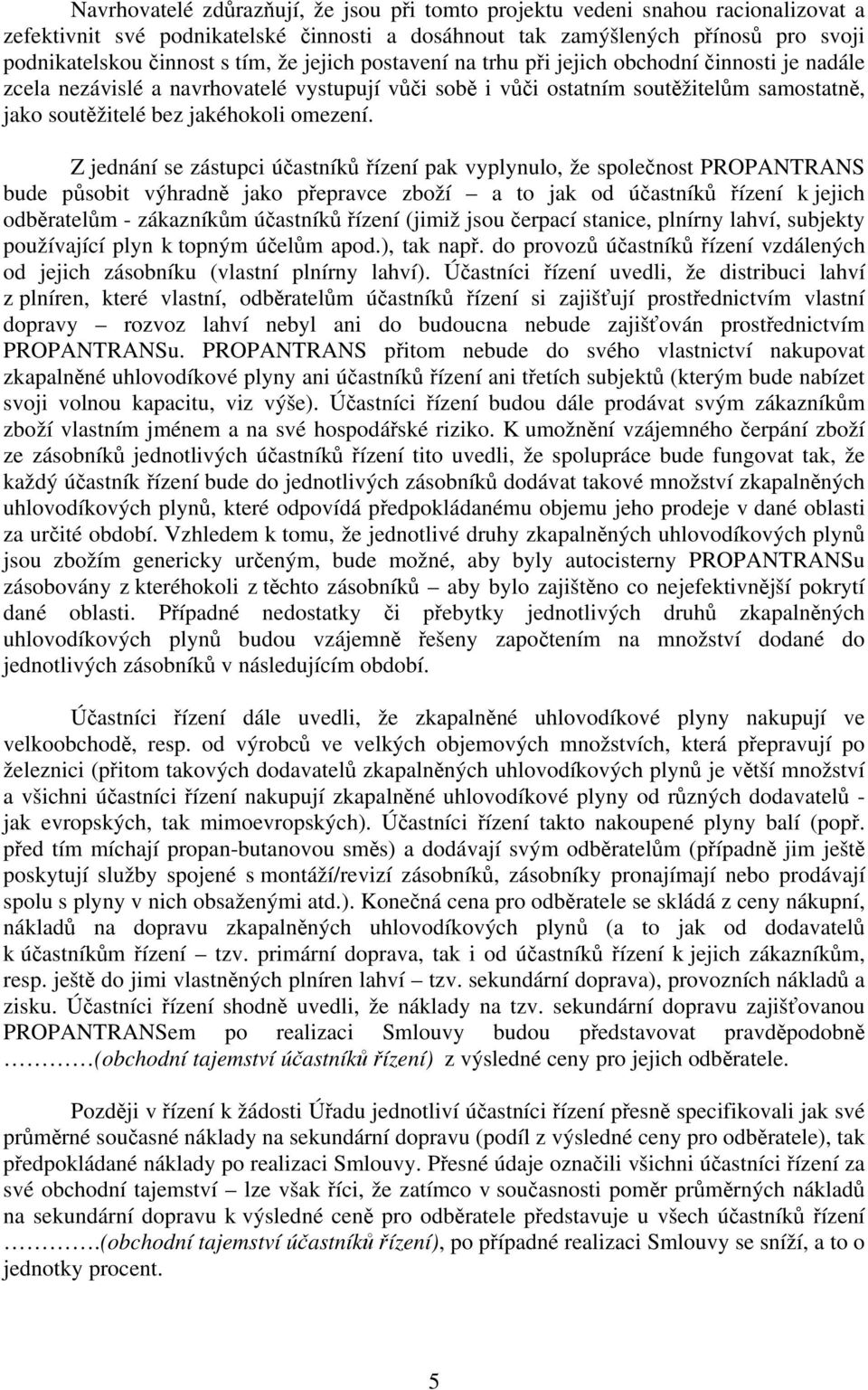 Z jednání se zástupci účastníků řízení pak vyplynulo, že společnost PROPANTRANS bude působit výhradně jako přepravce zboží a to jak od účastníků řízení k jejich odběratelům - zákazníkům účastníků