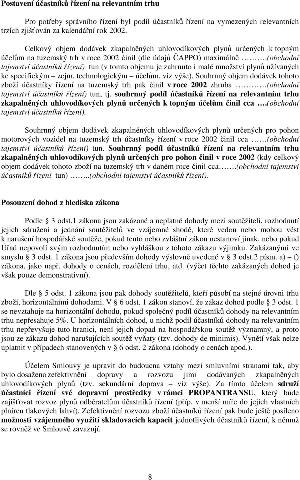 (obchodní tajemství účastníků řízení) tun (v tomto objemu je zahrnuto i malé množství plynů užívaných ke specifickým zejm. technologickým účelům, viz výše).