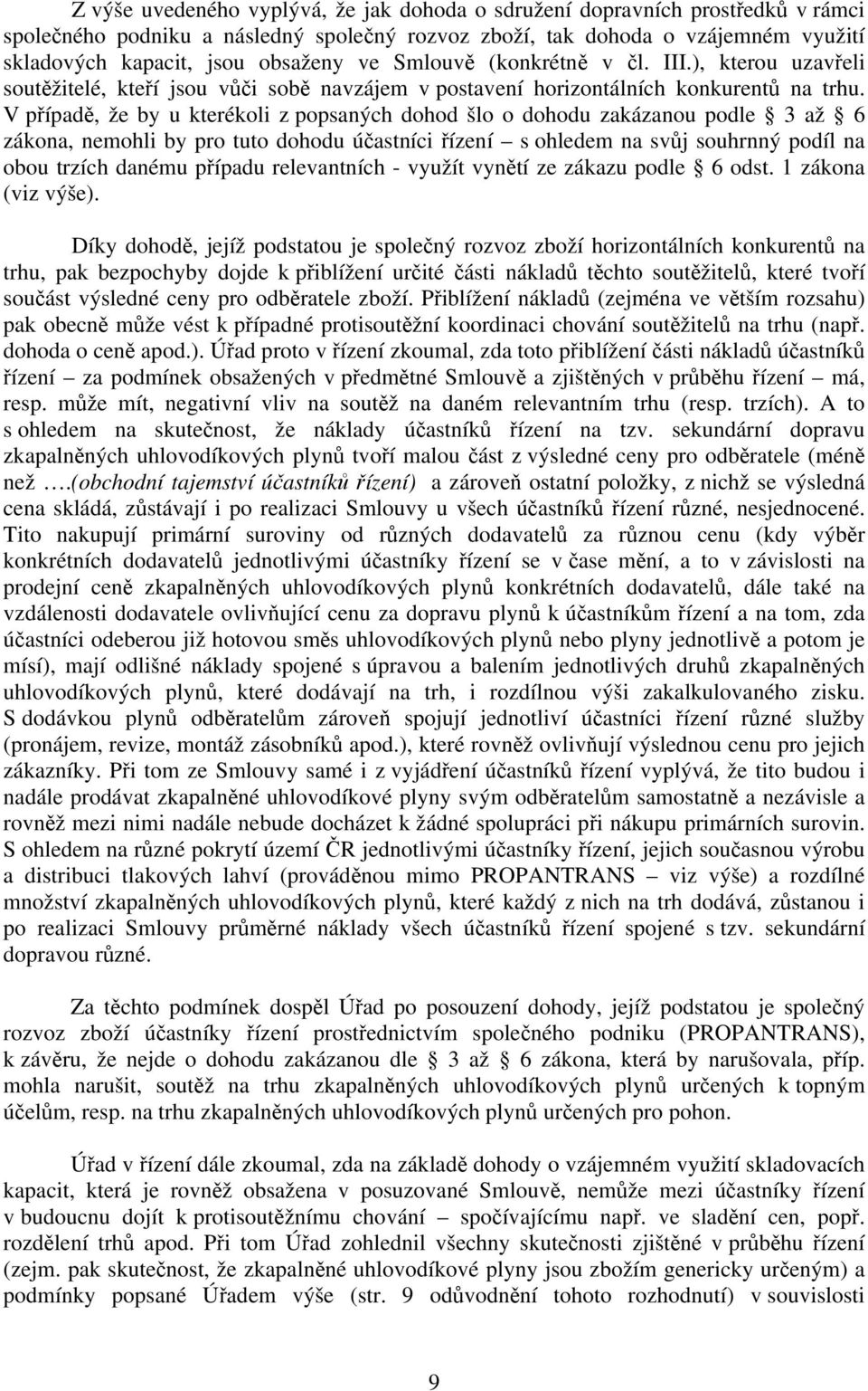 V případě, že by u kterékoli z popsaných dohod šlo o dohodu zakázanou podle 3 až 6 zákona, nemohli by pro tuto dohodu účastníci řízení s ohledem na svůj souhrnný podíl na obou trzích danému případu