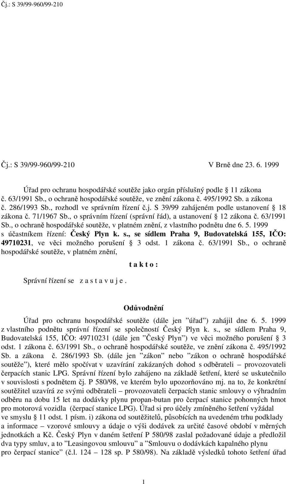 , o ochraně hospodářské soutěže, v platném znění, z vlastního podnětu dne 6. 5. 1999 s účastníkem řízení: Český Plyn k. s., se sídlem Praha 9, Budovatelská 155, IČO: 49710231, ve věci možného porušení 3 odst.