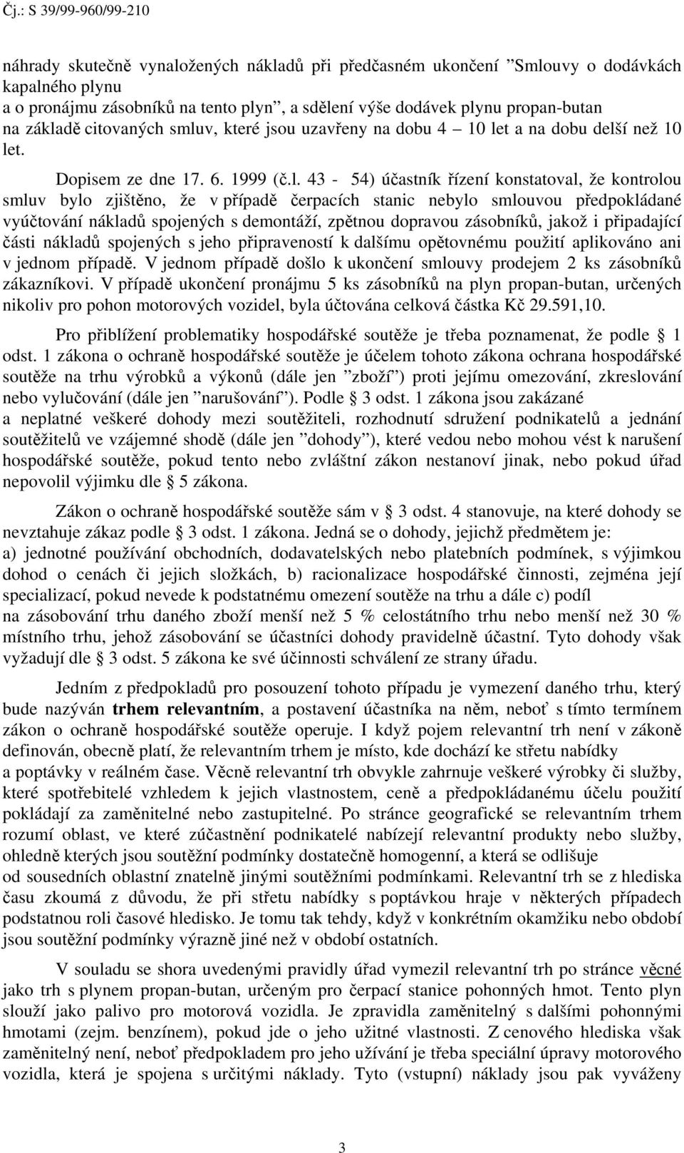 stanic nebylo smlouvou předpokládané vyúčtování nákladů spojených s demontáží, zpětnou dopravou zásobníků, jakož i připadající části nákladů spojených s jeho připraveností k dalšímu opětovnému