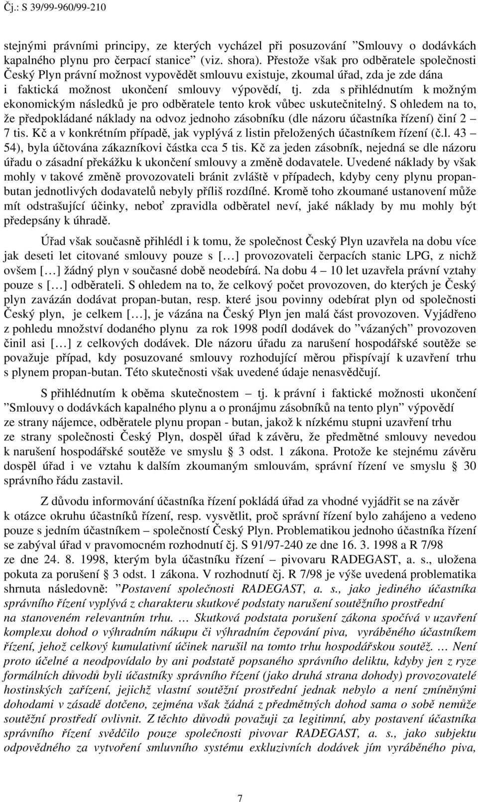 zda s přihlédnutím k možným ekonomickým následků je pro odběratele tento krok vůbec uskutečnitelný.