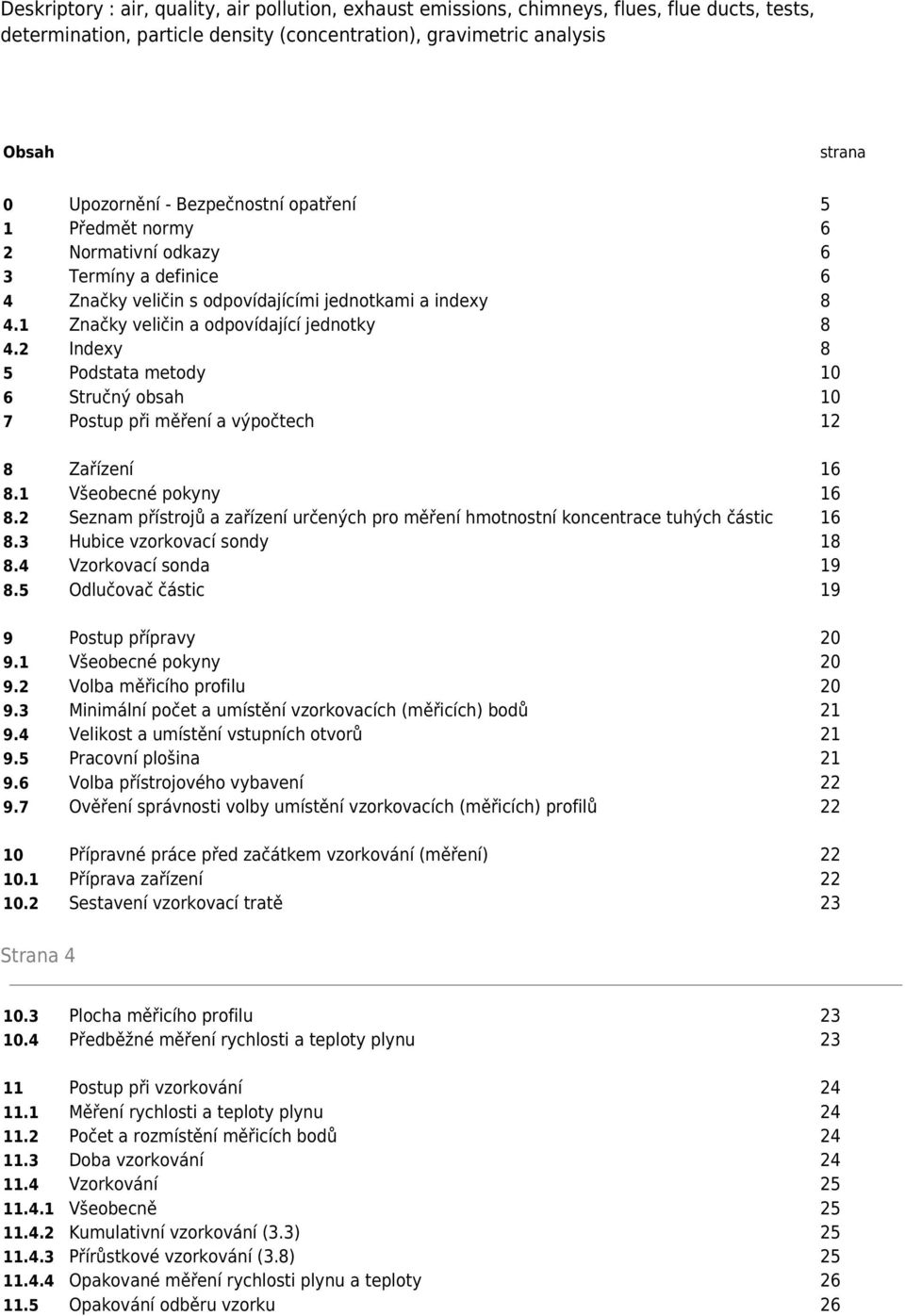 2 Indexy 8 5 Podstata metody 10 6 Stručný obsah 10 7 Postup při měření a výpočtech 12 8 Zařízení 16 8.1 Všeobecné pokyny 16 8.