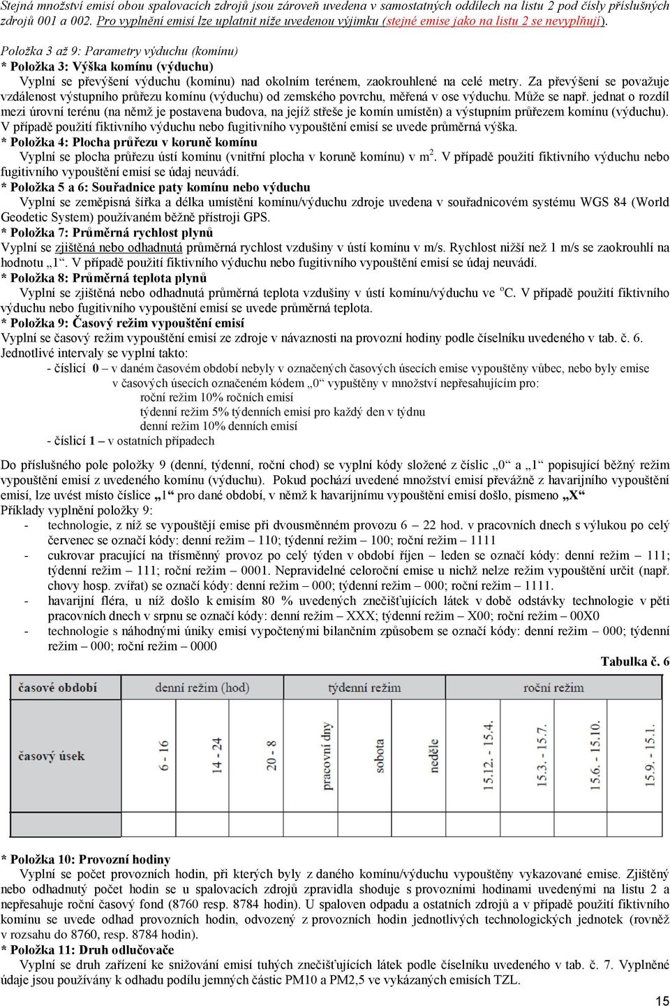 Položka 3 až 9: Parametry výduchu (komínu) * Poloţka 3: Výška komínu (výduchu) Vyplní se převýšení výduchu (komínu) nad okolním terénem, zaokrouhlené na celé metry.