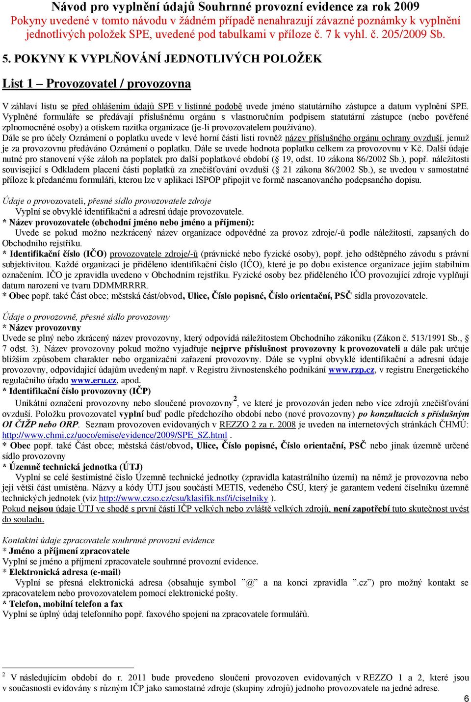 POKYNY K VYPLŇOVÁNÍ JEDNOTLIVÝCH POLOŢEK List 1 Provozovatel / provozovna V záhlaví listu se před ohlášením údajŧ SPE v listinné podobě uvede jméno statutárního zástupce a datum vyplnění SPE.