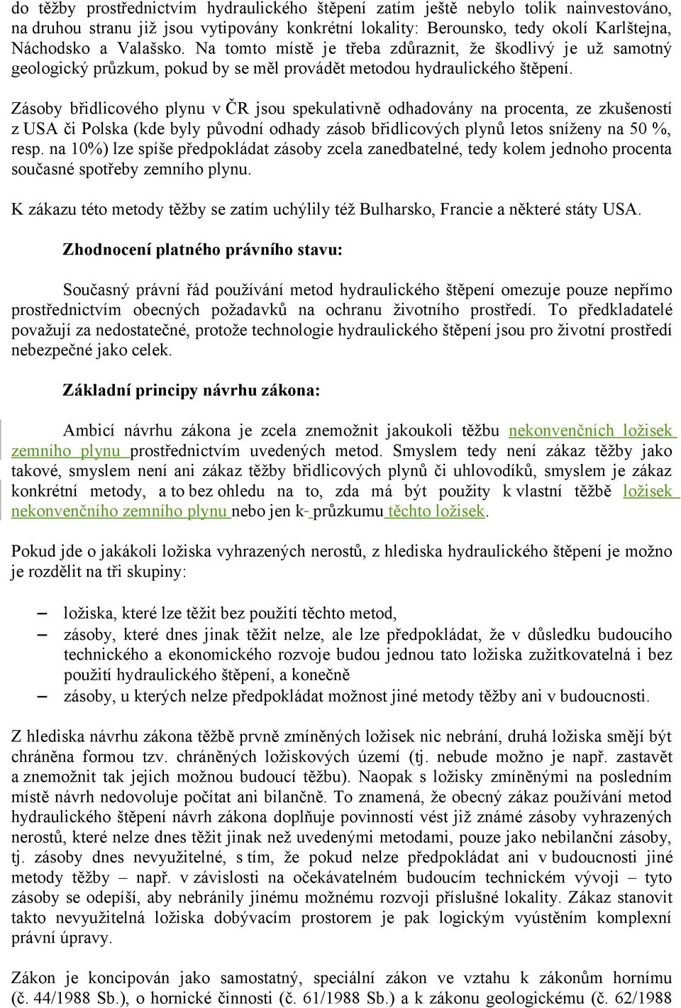 Zásoby břidlicového plynu v ČR jsou spekulativně odhadovány na procenta, ze zkušeností z USA či Polska (kde byly původní odhady zásob břidlicových plynů letos sníženy na 50 %, resp.