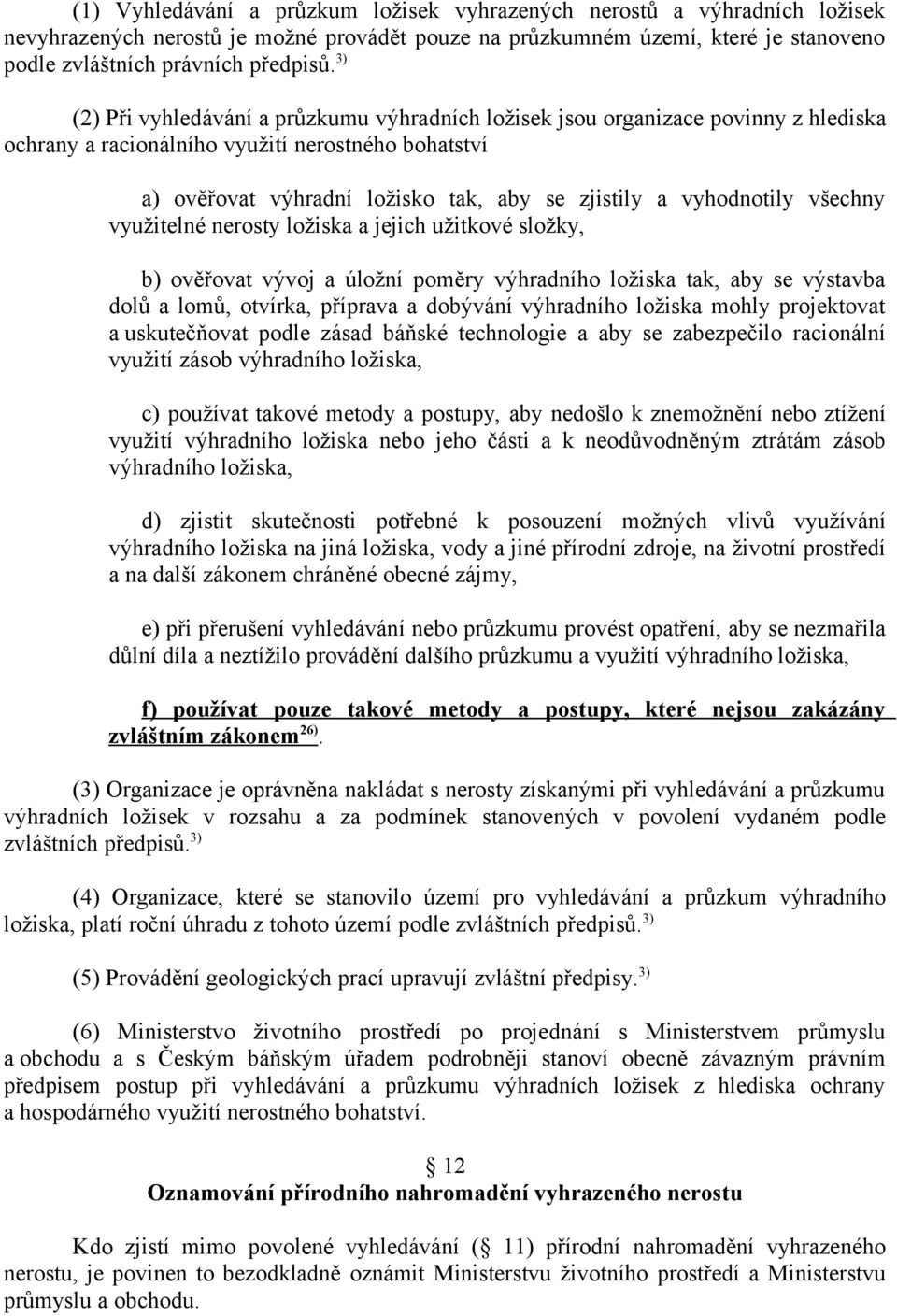 vyhodnotily všechny využitelné nerosty ložiska a jejich užitkové složky, b) ověřovat vývoj a úložní poměry výhradního ložiska tak, aby se výstavba dolů a lomů, otvírka, příprava a dobývání výhradního