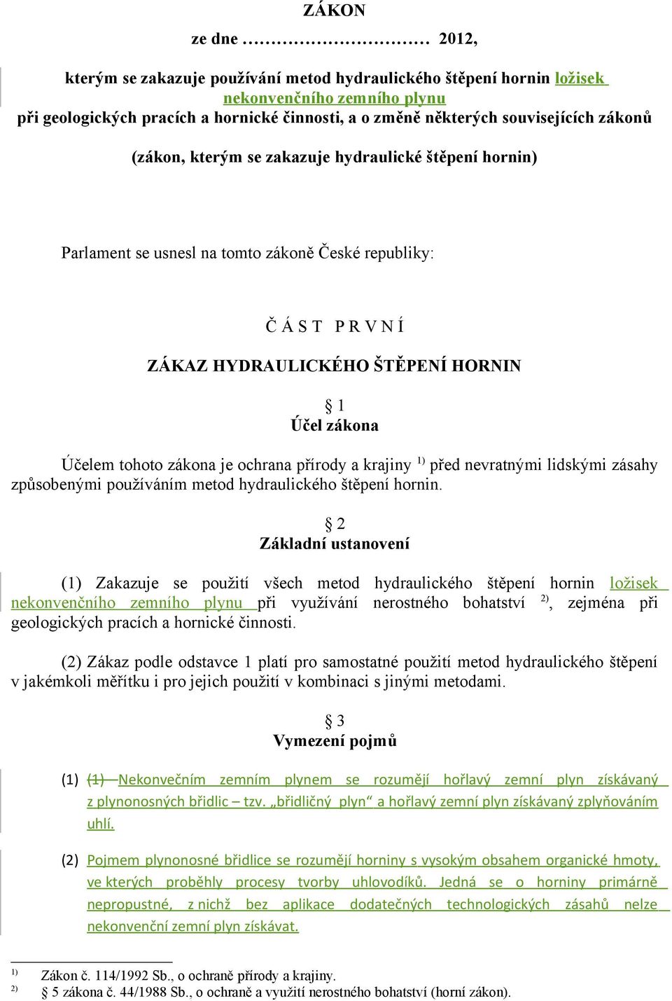 zákona je ochrana přírody a krajiny 1) před nevratnými lidskými zásahy způsobenými používáním metod hydraulického štěpení hornin.