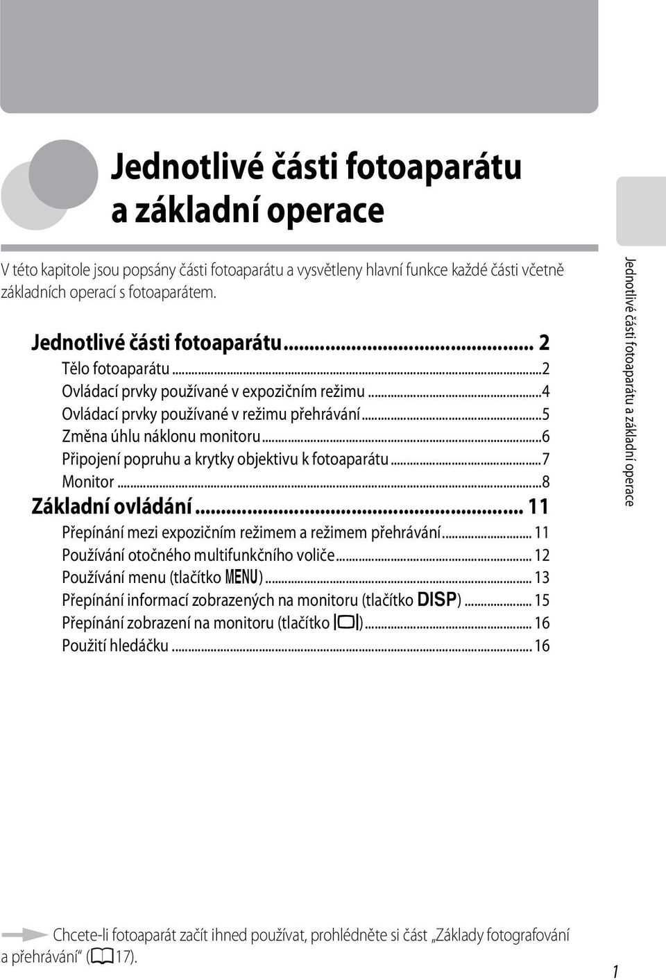 ..6 Připojení popruhu a krytky objektivu k fotoaparátu...7 Monitor...8 Základní ovládání... 11 Přepínání mezi expozičním režimem a režimem přehrávání... 11 Používání otočného multifunkčního voliče.