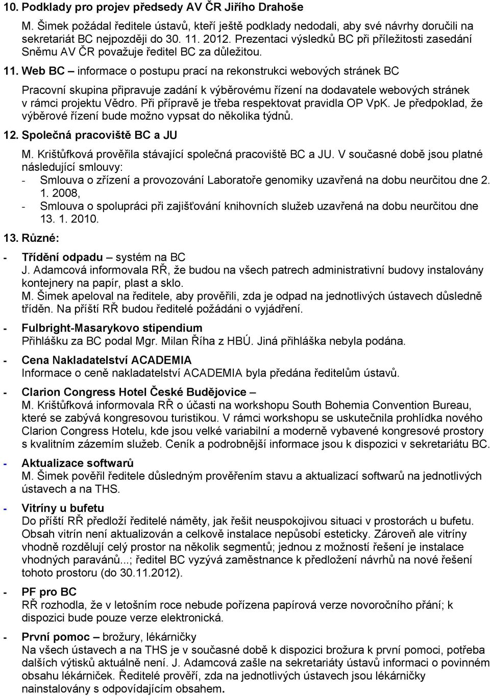 Web BC informace o postupu prací na rekonstrukci webových stránek BC Pracovní skupina připravuje zadání k výběrovému řízení na dodavatele webových stránek v rámci projektu Vědro.