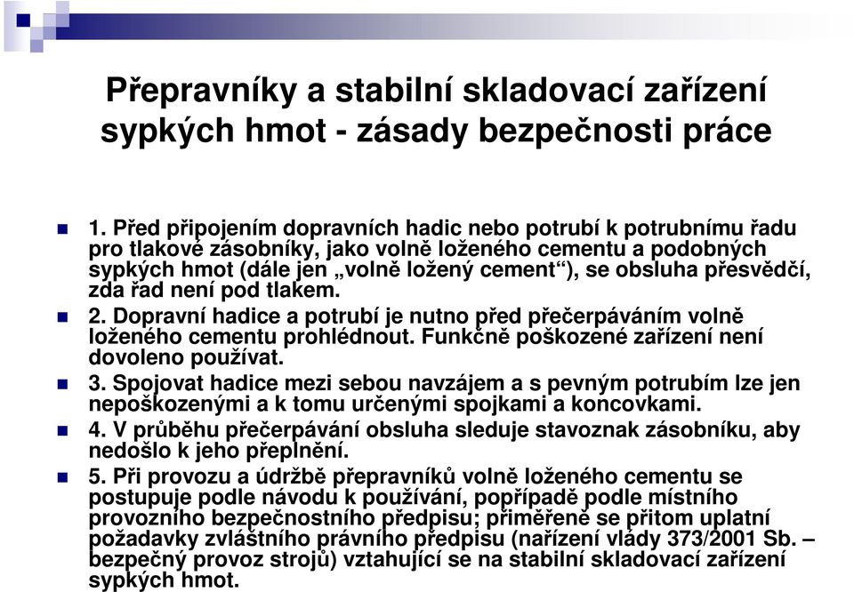 řad není pod tlakem. 2. Dopravní hadice a potrubí je nutno před přečerpáváním volně loženého cementu prohlédnout. Funkčně poškozené zařízení není dovoleno používat. 3.