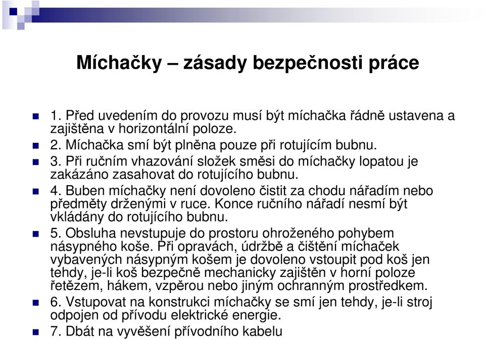 Konce ručního nářadí nesmí být vkládány do rotujícího bubnu. 5. Obsluha nevstupuje do prostoru ohroženého pohybem násypného koše.