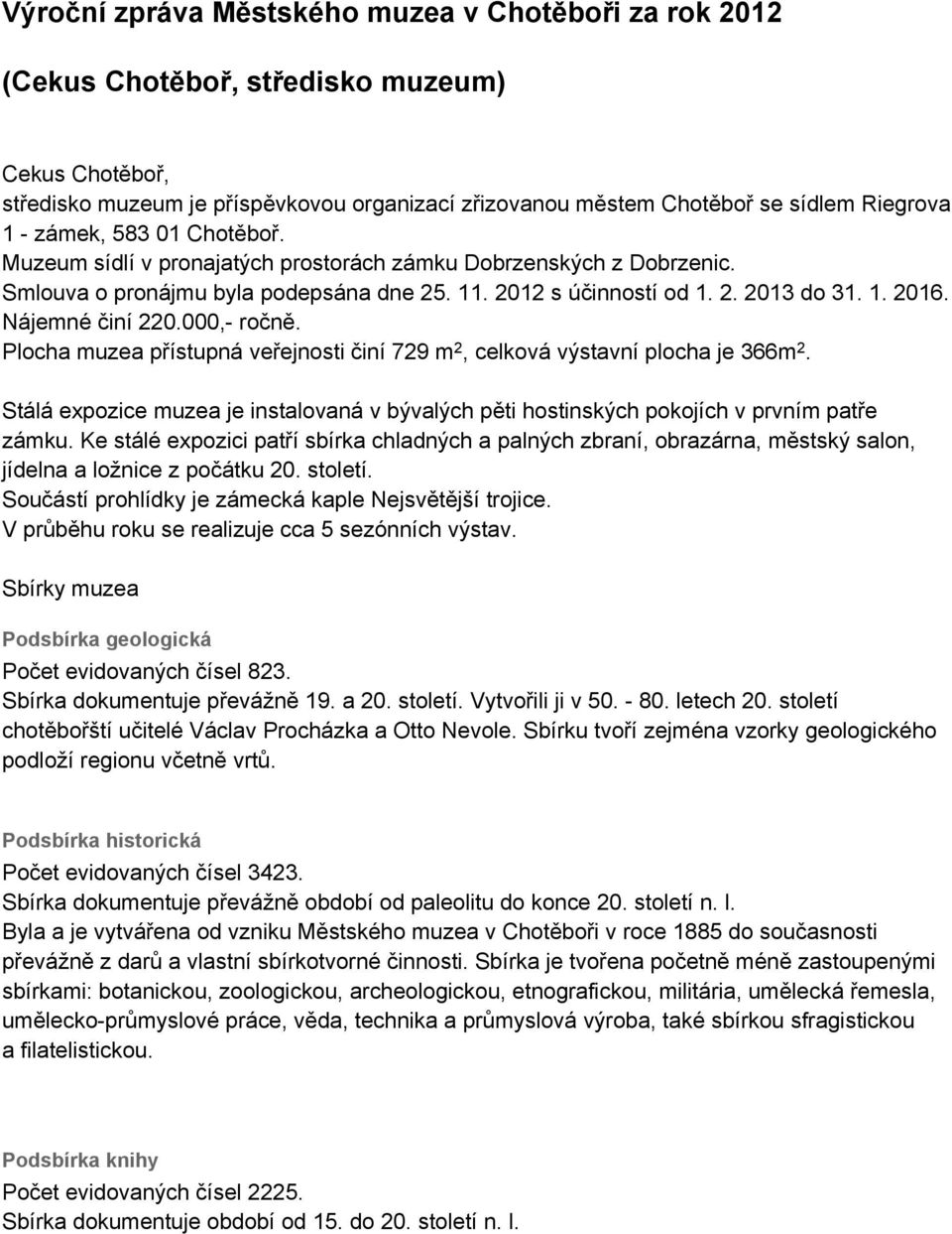 Nájemné činí 220.000,- ročně. Plocha muzea přístupná veřejnosti činí 729 m 2, celková výstavní plocha je 366m 2.