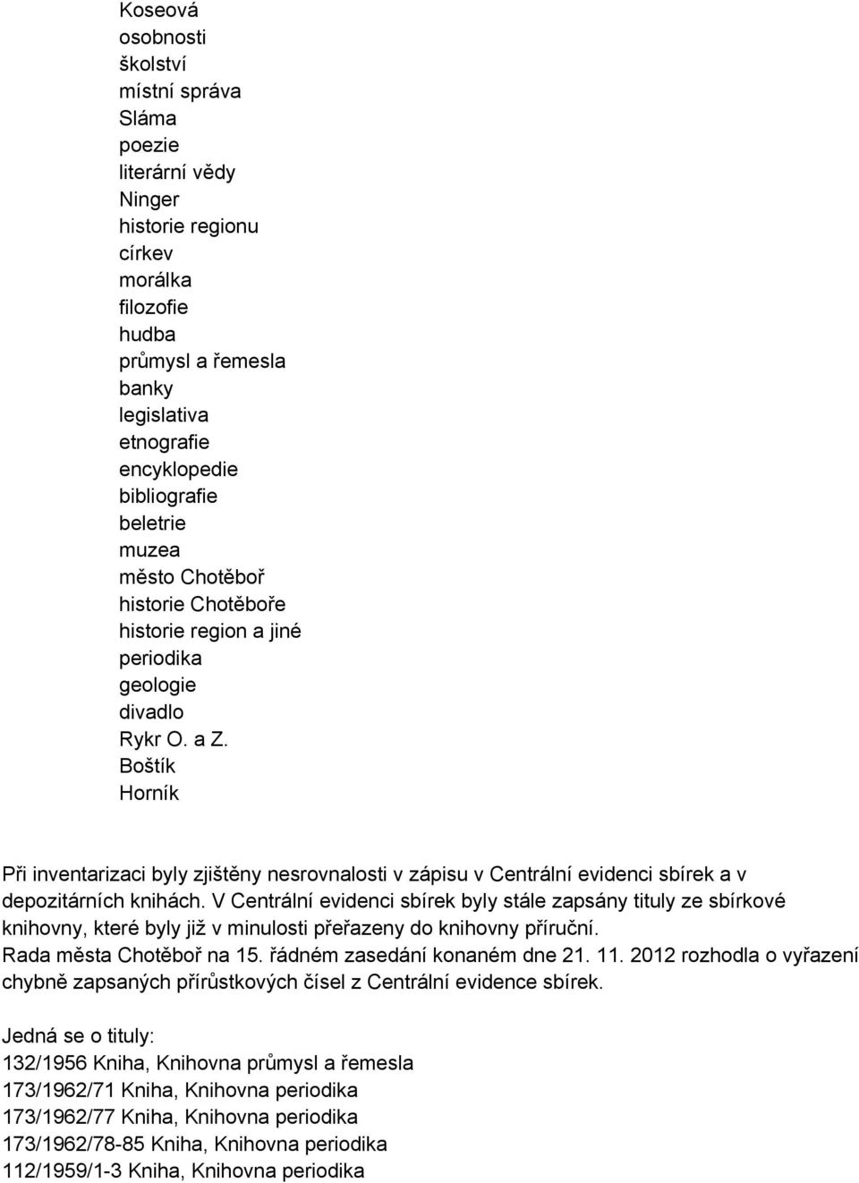 Boštík Horník Při inventarizaci byly zjištěny nesrovnalosti v zápisu v Centrální evidenci sbírek a v depozitárních knihách.