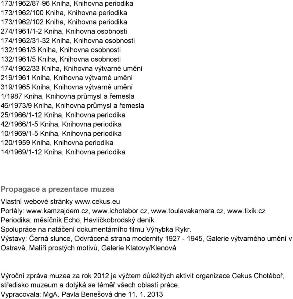 1/1987 Kniha, Knihovna průmysl a řemesla 46/1973/9 Kniha, Knihovna průmysl a řemesla 25/1966/1-12 Kniha, Knihovna periodika 42/1966/1-5 Kniha, Knihovna periodika 10/1969/1-5 Kniha, Knihovna periodika