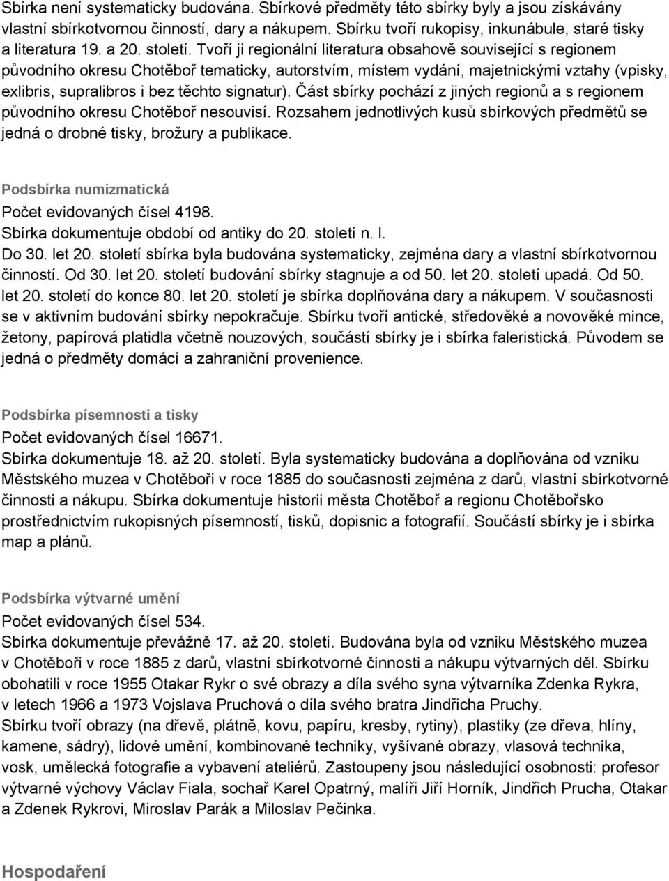 Tvoří ji regionální literatura obsahově související s regionem původního okresu Chotěboř tematicky, autorstvím, místem vydání, majetnickými vztahy (vpisky, exlibris, supralibros i bez těchto