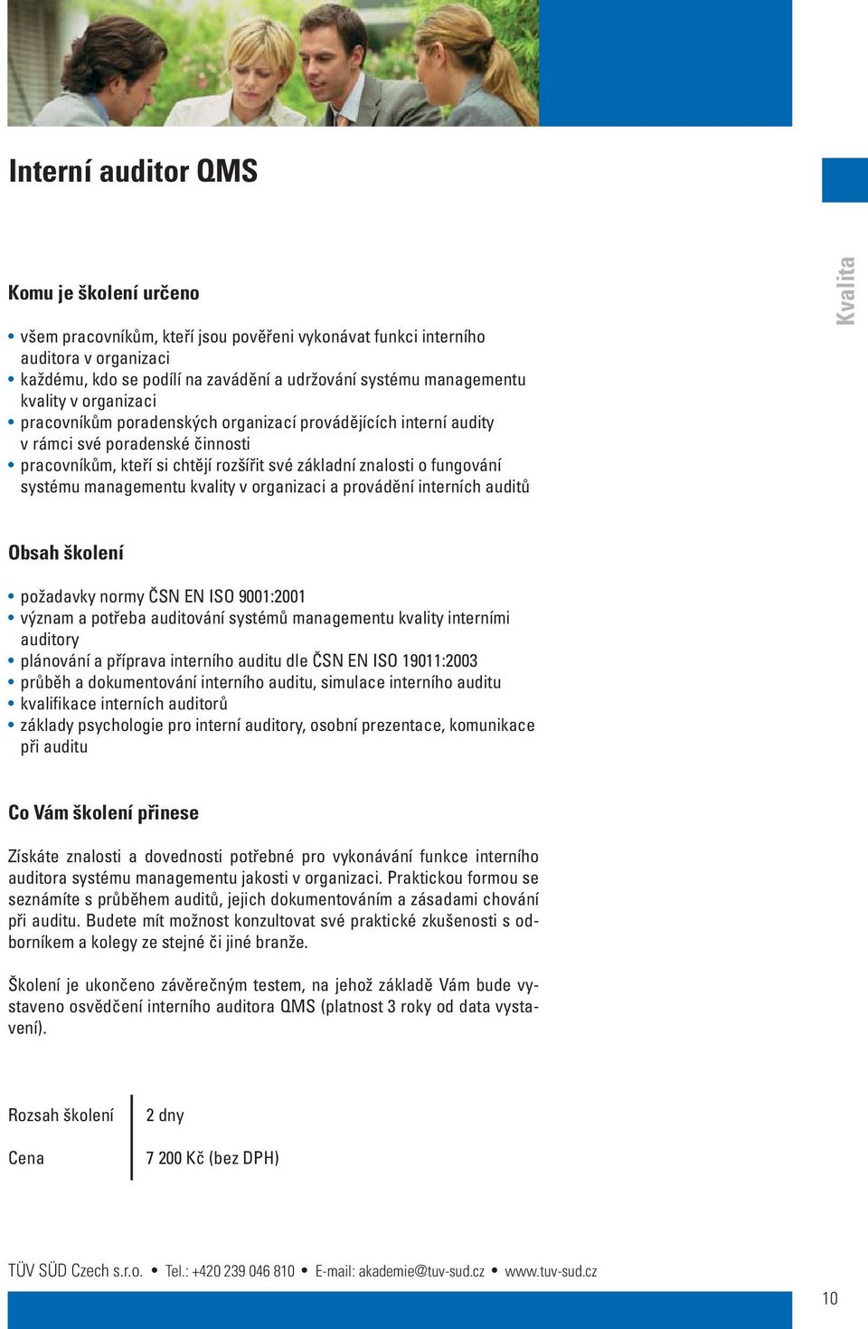 managementu kvality v organizaci a provádění interních auditů Kvalita požadavky normy ČSN EN ISO 9001:2001 význam a potřeba auditování systémů managementu kvality interními auditory plánování a