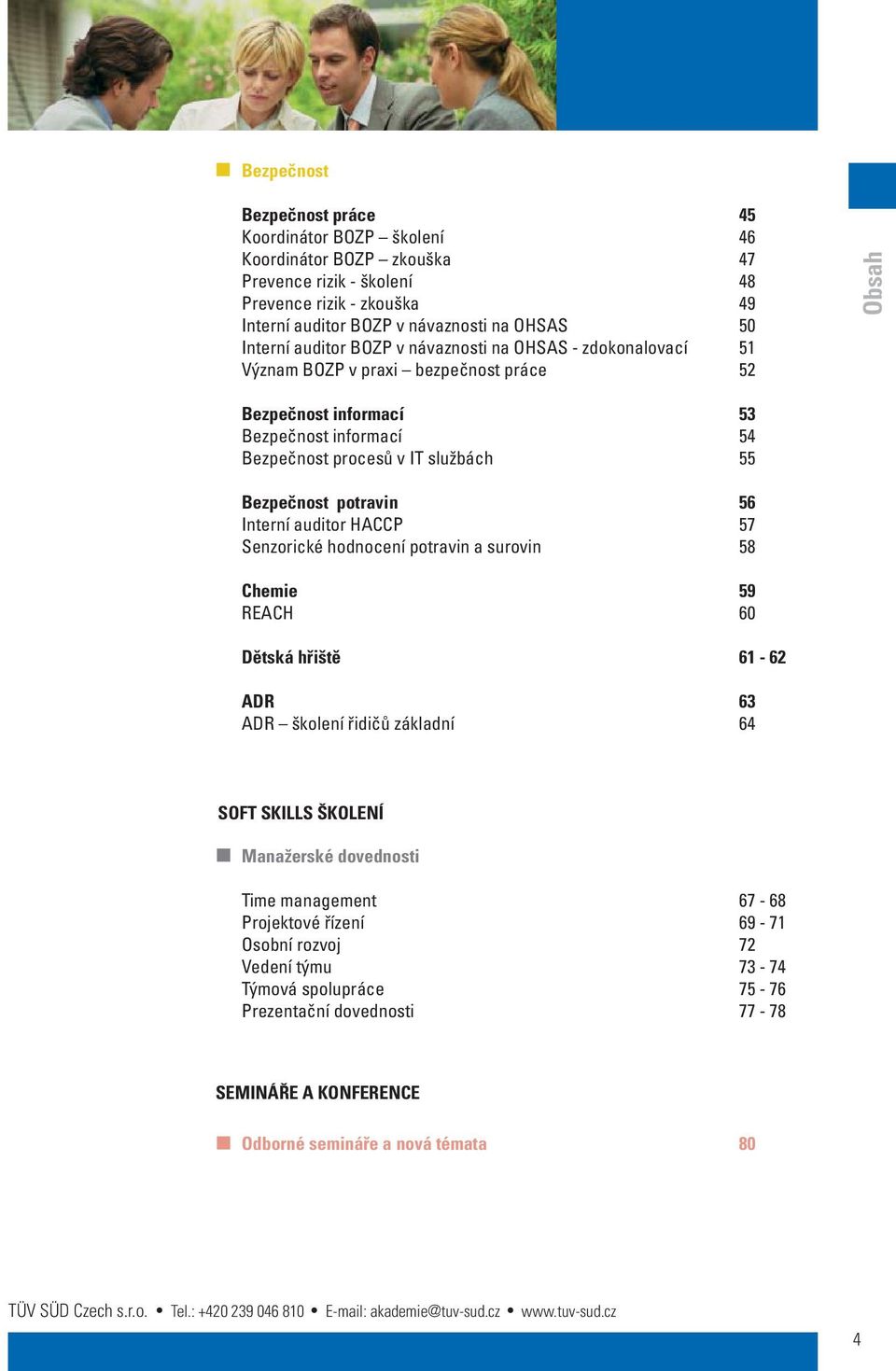 Bezpečnost potravin 56 Interní auditor HACCP 57 Senzorické hodnocení potravin a surovin 58 Chemie 59 REACH 60 Dětská hřiště 61-62 ADR 63 ADR školení řidičů základní 64 SOFT SKILLS ŠKOLENÍ