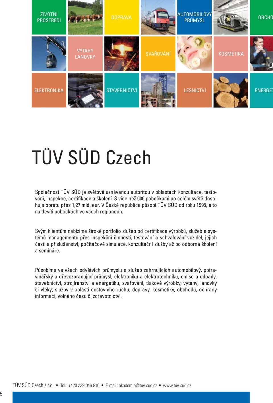 V České republice působí TÜV SÜD od roku 1995, a to na devíti pobočkách ve všech regionech.