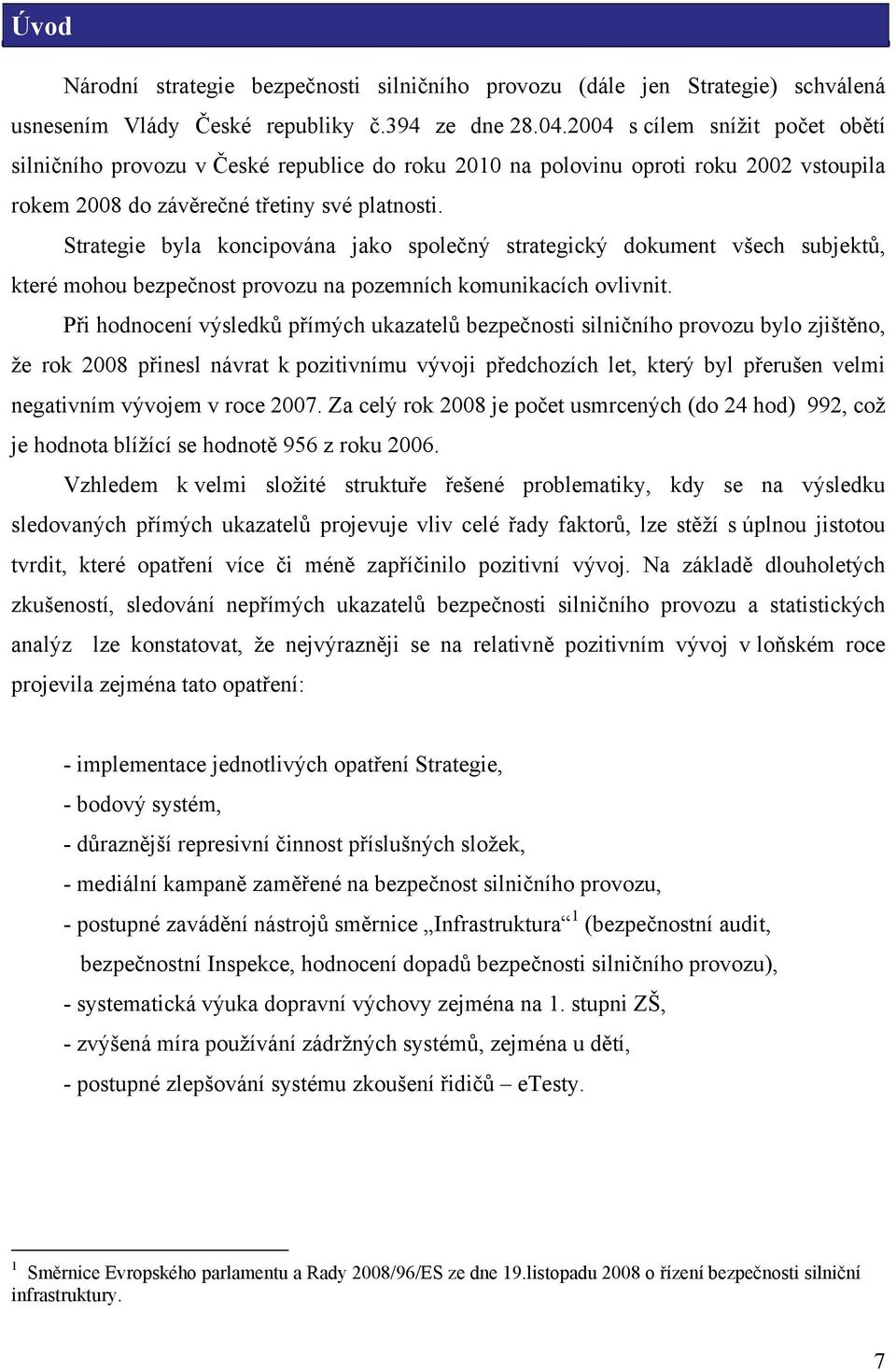 Strategie byla koncipována jako společný strategický dokument všech subjektů, které mohou bezpečnost provozu na pozemních komunikacích ovlivnit.